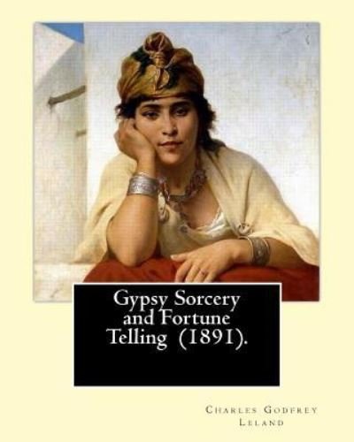 Cover for Charles Godfrey Leland · Gypsy Sorcery and Fortune Telling . By : Charles Godfrey Leland (Paperback Bog) (2017)