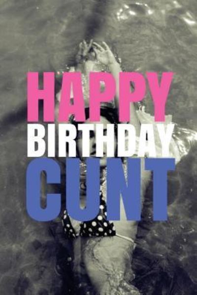 Cover for R J Duncan · &quot;HAPPY BIRTHDAY, CUNT!&quot; A fun, rude, playful DIY birthday card (EMPTY BOOK), 50 pages, 6x9 inches (Paperback Book) (2017)