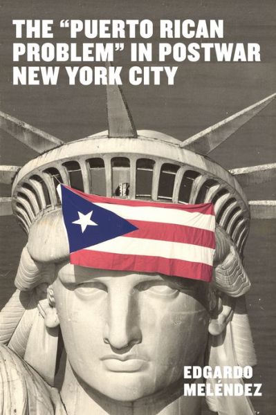 Cover for Edgardo Melendez · The &quot;Puerto Rican Problem&quot; in Postwar New York City (Paperback Book) (2022)