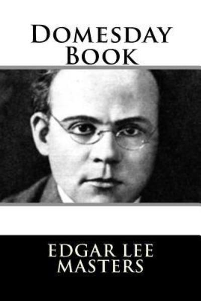 Domesday Book - Edgar Lee Masters - Kirjat - Createspace Independent Publishing Platf - 9781982085469 - perjantai 29. joulukuuta 2017