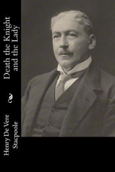 Death the Knight and the Lady - H De Vere Stacpoole - Books - Createspace Independent Publishing Platf - 9781983525469 - January 4, 2018