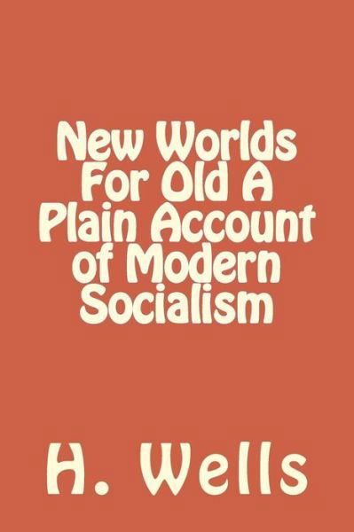 Cover for H G Wells · New Worlds for Old a Plain Account of Modern Socialism (Paperback Book) (2018)