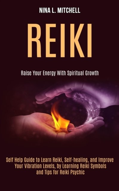 Cover for Nina L Mitchell · Reiki: Self Help Guide to Learn Reiki, Self-healing, and Improve Your Vibration Levels, by Learning Reiki Symbols and Tips for Reiki Psychic (Raise Your Energy With Spiritual Growth) (Paperback Book) (2020)