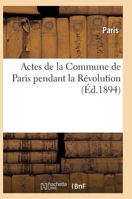 Cover for Paris · Actes de la Commune de Paris Pendant La Revolution. 2e Serie - Histoire (Taschenbuch) (2016)