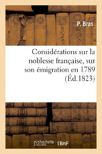 Cover for Bras-p · Considerations Sur La Noblesse Francaise, Sur Son Emigration en 1789, et Sur Les Divisions Causees (Paperback Book) [French edition] (2013)