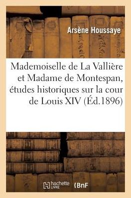 Cover for Arsene Houssaye · Mademoiselle de la Valliere Et Madame de Montespan, Etudes Historiques Sur La Cour de Louis XIV (Paperback Book) (2017)