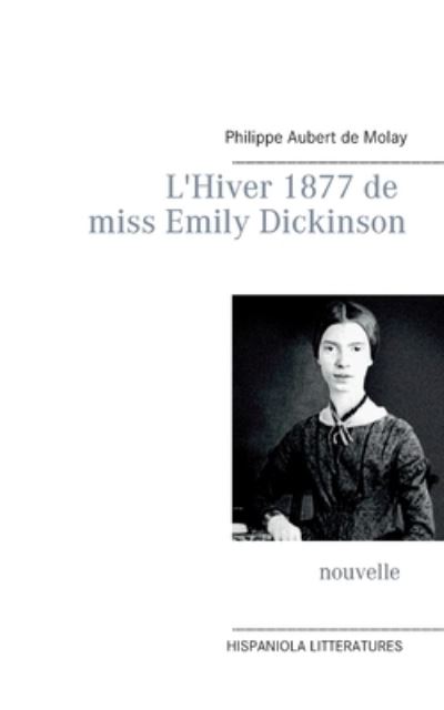 L'Hiver 1877 de miss Emily Dickinson - Philippe Aubert de Molay - Books - Books on Demand - 9782322219469 - May 8, 2021