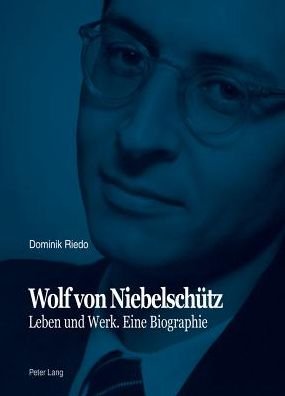 Cover for Dominik Riedo · Wolf Von Niebelschuetz: Leben Und Werk. Eine Biographie (Gebundenes Buch) (2013)