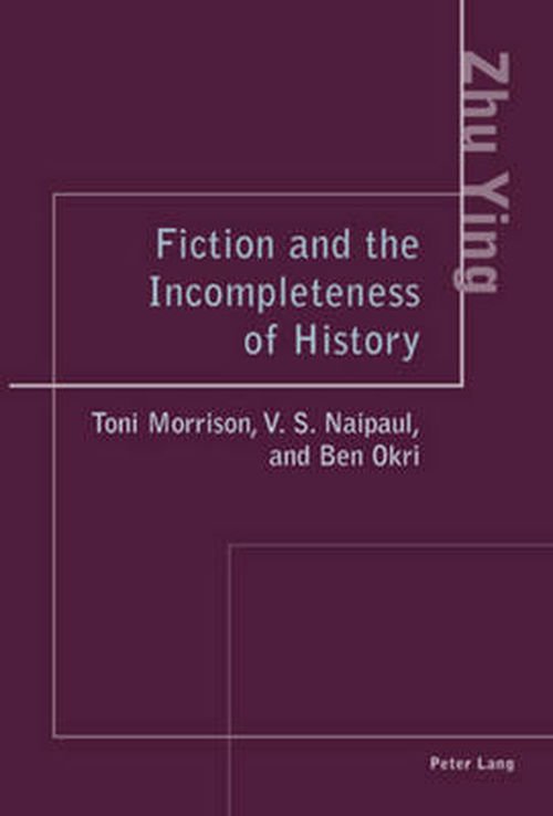 Cover for Zhu Ying · Fiction and the Incompleteness of History: Toni Morrison, V. S. Naipaul, and Ben Okri (Paperback Book) (2007)