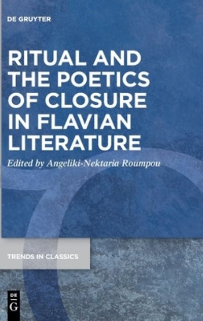 Ritual and the Poetics of Closure in Flavian Literature - Angeliki-Nektaria Roumpou - Books - de Gruyter GmbH, Walter - 9783110770469 - August 7, 2023