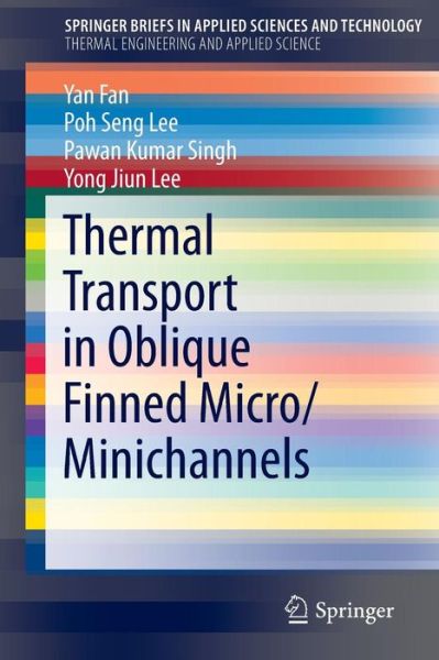 Cover for Yan Fan · Thermal Transport in Oblique Finned Micro / Minichannels - SpringerBriefs in Applied Sciences and Technology (Paperback Book) [2015 edition] (2014)