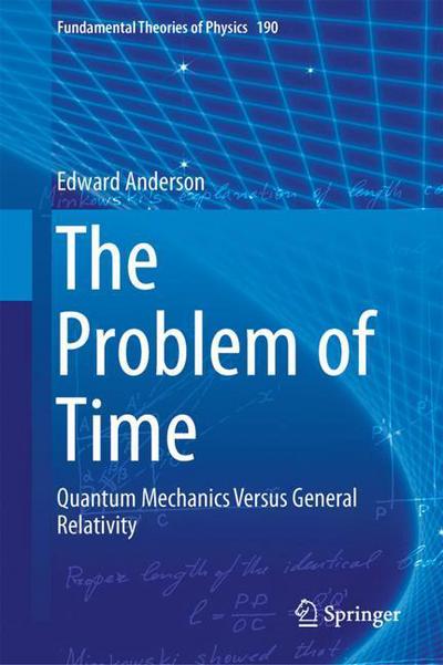 The Problem of Time: Quantum Mechanics Versus General Relativity - Fundamental Theories of Physics - Edward Anderson - Books - Springer International Publishing AG - 9783319588469 - October 3, 2017