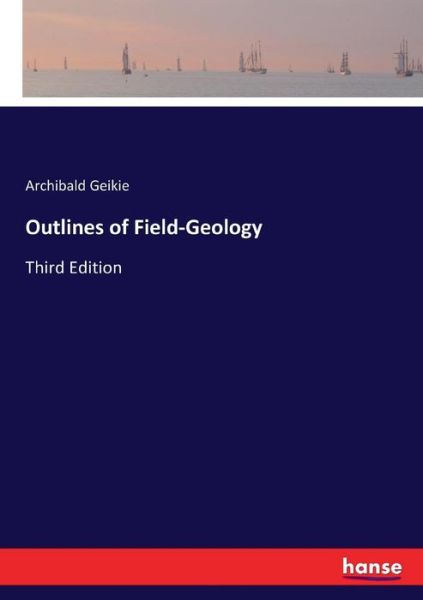Outlines of Field-Geology - Archibald Geikie - Books - Hansebooks - 9783337311469 - September 5, 2017