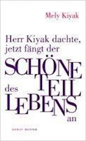 Cover for Mely Kiyak · Herr Kiyak Dachte, Jetzt FÃ¤ngt Der SchÃ¶ne Teil Des Lebens An (Book)