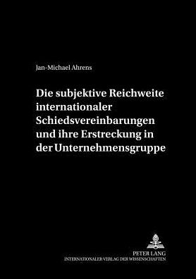 Cover for Jan-Michael Ahrens · Die Subjektive Reichweite Internationaler Schiedsvereinbarungen Und Ihre Erstreckung in Der Unternehmensgruppe - Schriftenreihe Der August Maria Berges Stiftung Fuer Arbitra (Hardcover Book) [German edition] (2001)