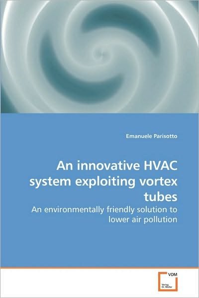 Emanuele Parisotto · An Innovative Hvac System Exploiting Vortex Tubes: an Environmentally Friendly Solution to Lower Air Pollution (Paperback Bog) (2009)