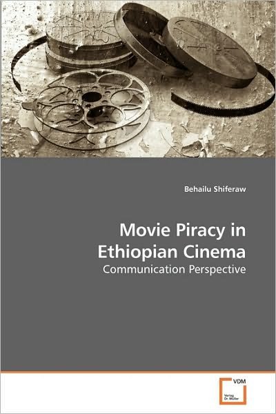 Cover for Behailu Shiferaw · Movie Piracy in Ethiopian Cinema: Communication Perspective (Paperback Book) (2009)