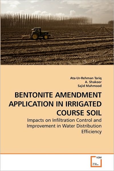 Cover for Sajid Mahmood · Bentonite Amendment Application in Irrigated Course Soil: Impacts on Infiltration Control and Improvement in Water Distribution Efficiency (Paperback Book) (2010)