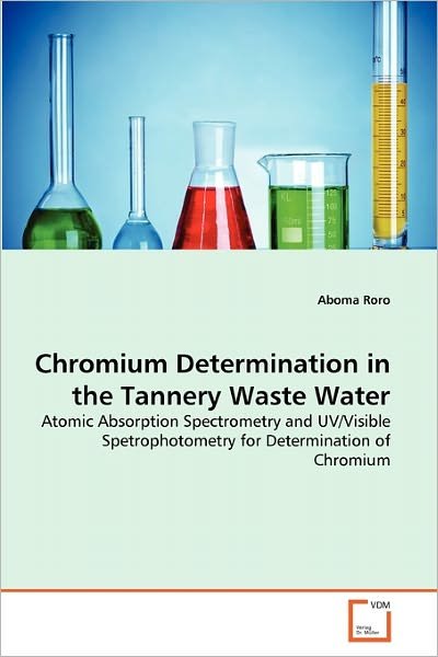 Cover for Aboma Roro · Chromium Determination in the Tannery Waste Water: Atomic Absorption Spectrometry and Uv/visible Spetrophotometry for Determination of Chromium (Paperback Bog) (2011)
