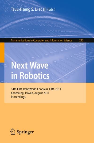Cover for Tzuu-hseng S Li · Next Wave in Robotics: 14th FIRA  RoboWorld Congress, FIRA 2011, Kaohsiung, Taiwan, August 26-30, 2011 Proceedings - Communications in Computer and Information Science (Paperback Bog) (2011)