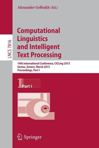 Computational Linguistics and Intelligent Text Processing: 14th International Conference, Cicling 2013, Samos, Greece, March 24-30, 2013 : Proceedings - Lecture Notes in Computer Science / Theoretical Computer Science and General Issues - Alexander Gelbukh - Livros - Springer-Verlag Berlin and Heidelberg Gm - 9783642372469 - 19 de março de 2013