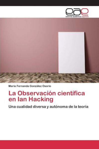 Cover for La Observacion Cientifica en Ian Hacking (Paperback Book) (2015)