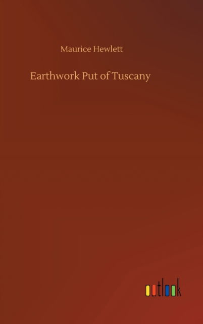 Earthwork Put of Tuscany - Maurice Hewlett - Kirjat - Outlook Verlag - 9783752358469 - tiistai 28. heinäkuuta 2020