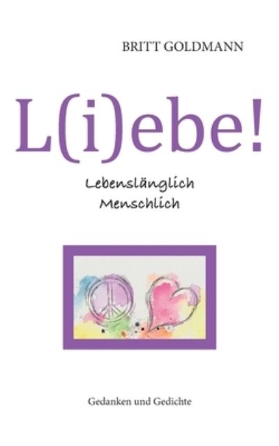 Cover for Britt Goldmann · L (i)ebe! Lebenslänglich Menschlich (Paperback Book) (2021)