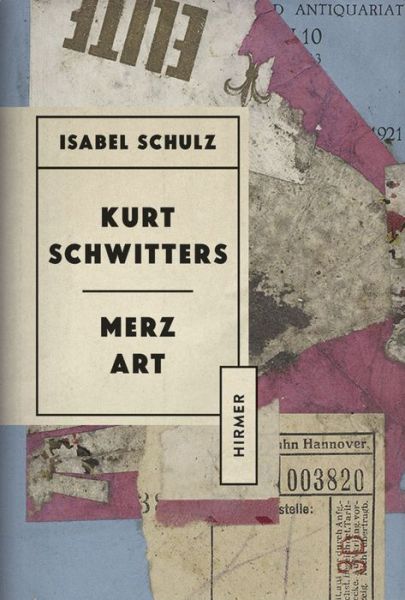 Kurt Schwitters: Merzkunst - Isabel Schulz - Libros - Hirmer Verlag - 9783777434469 - 9 de abril de 2020