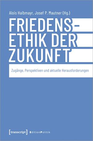 Cover for Alois Halbmayr · Friedensethik der Zukunft: Zugänge, Perspektiven und aktuelle Herausforderungen (Edition Politik) (Buch) (2024)