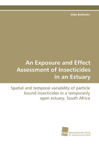 Cover for Silke Bollmohr · An Exposure and Effect Assessment of Insecticides in  an Estuary: Spatial and Temporal Variability of Particle Bound  Insecticides in a Temporarily Open Estuary, South  Africa (Paperback Book) (2009)