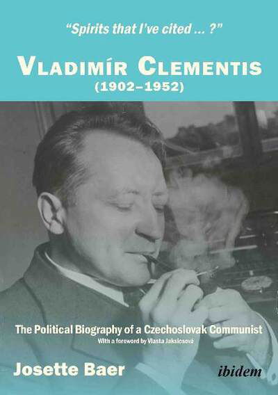 Cover for Josette Baer · “Spirits that I’ve cited … ?”: Vladimir Clementis (1902–1952). The Political Biography of a Czechoslovak Communist (Paperback Book) [New edition] (2017)