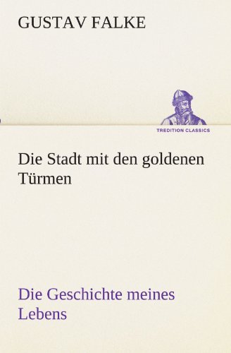 Cover for Gustav Falke · Die Stadt Mit den Goldenen Türmen: Die Geschichte Meines Lebens (Tredition Classics) (German Edition) (Paperback Book) [German edition] (2012)