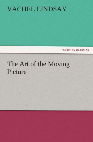 The Art of the Moving Picture (Tredition Classics) - Vachel Lindsay - Books - tredition - 9783842448469 - November 6, 2011