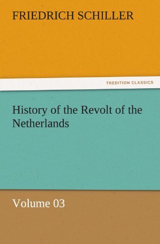 Cover for Friedrich Schiller · History of the Revolt of the Netherlands  -  Volume 03 (Tredition Classics) (Taschenbuch) (2011)