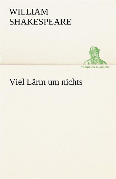 Cover for William Shakespeare · Viel Lärm Um Nichts (Tredition Classics) (German Edition) (Paperback Book) [German edition] (2012)