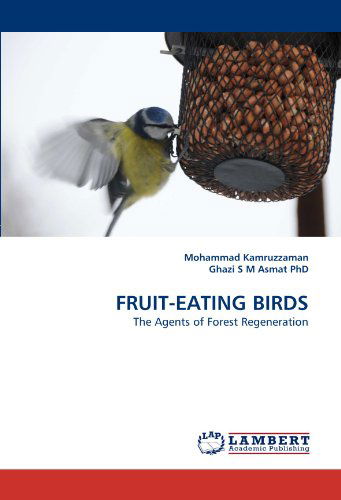 Cover for Ghazi S  M  Asmat  Phd · Fruit-eating Birds: the Agents of Forest Regeneration (Pocketbok) (2010)