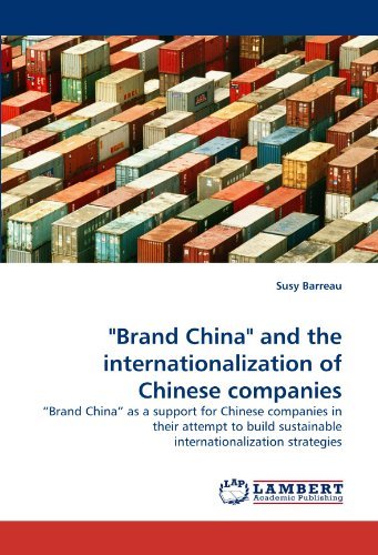 "Brand China" and the Internationalization of Chinese Companies: ?brand China?  As a Support for Chinese Companies in Their Attempt to Build Sustainable Internationalization Strategies - Susy Barreau - Books - LAP LAMBERT Academic Publishing - 9783844332469 - April 15, 2011