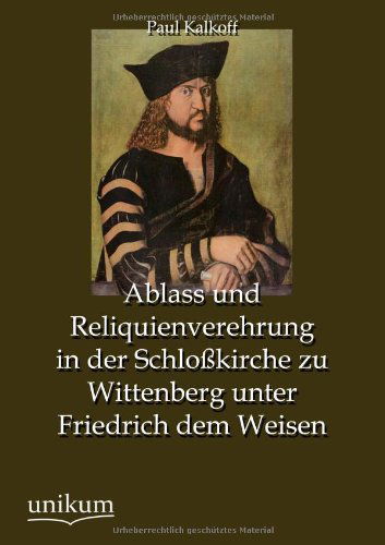 Cover for Paul Kalkoff · Ablass Und Reliquienverehrung in Der Schlosskirche Zu Wittenberg Unter Friedrich Dem Weisen (Paperback Book) [German edition] (2012)