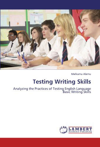 Cover for Melkamu Alemu · Testing Writing Skills: Analyzing the Practices of Testing English Language Basic Writing Skills (Paperback Book) (2011)