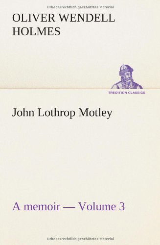 Cover for Oliver Wendell Jr. Holmes · John Lothrop Motley. a Memoir - Volume 3 (Paperback Book) (2013)