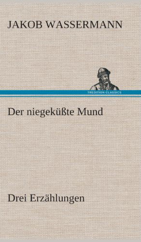 Cover for Jakob Wassermann · Der Niegekusste Mund Drei Erzahlungen (Hardcover Book) [German edition] (2013)