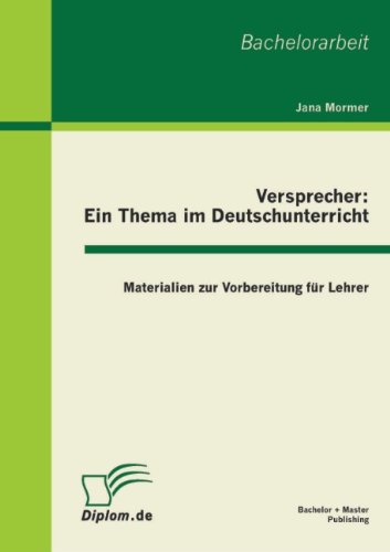 Versprecher - ein Thema im Deutschunterricht: Materialien zur Vorbereitung fur Lehrer - Jana Mormer - Books - Bachelor + Master Publishing - 9783863410469 - April 18, 2011