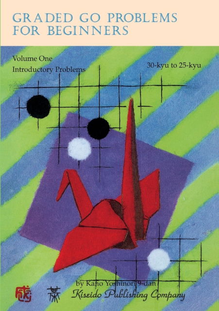 Graded Go Problems for Beginners, Volume One: Introductory Problems, 30-kyu to 25-kyu - Graded Go Problems for Beginners - Kano, Yoshinori (The Japan Go Association) - Livros - Kiseido Publishing Company - 9784906574469 - 10 de setembro de 2016