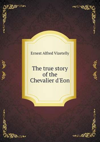 Cover for Ernest Alfred Vizetelly · The True Story of the Chevalier D'eon (Paperback Book) (2013)