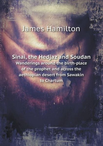 Cover for James Hamilton · Sinai, the Hedjaz and Soudan Wanderings Around the Birth-place of the Prophet and Across the Aethiopian Desert from Sawakin to Chartum (Paperback Book) (2015)