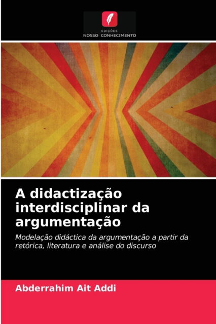 Cover for Abderrahim Ait Addi · A didactizacao interdisciplinar da argumentacao (Paperback Book) (2021)