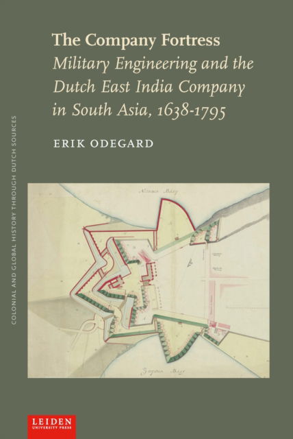 Cover for Erik Odegard · The Company Fortress: Military Engineering and the Dutch East India Company in South Asia, 1638-1795 - Colonial and Global History through Dutch Sources (Pocketbok) (2020)