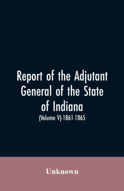 Cover for Report of the adjutant general of the state of Indiana. (Volume V)-1861 - 1865. (Paperback Bog) (2019)