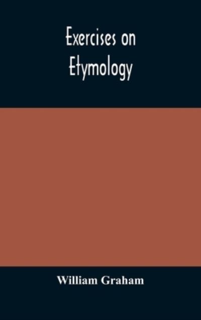 Cover for William Graham · Exercises on etymology (Gebundenes Buch) (2020)